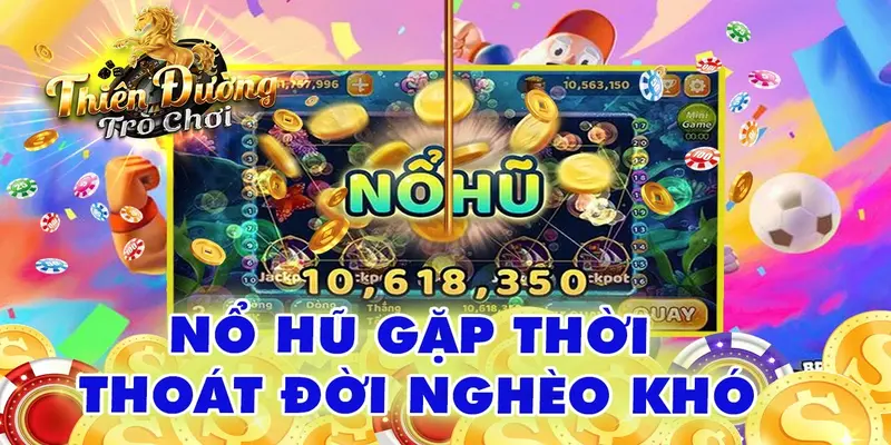 Nổ hũ gặp thời thoát khỏi nghèo khổ