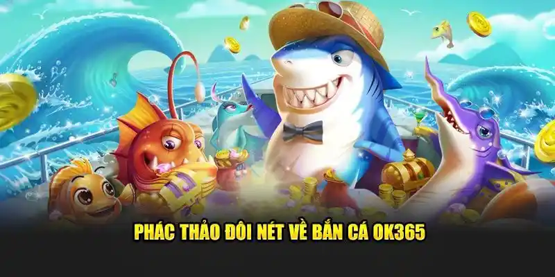 Tìm hiểu sơ lược về game bắn cá online OK365 hot nhất hiện nay