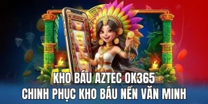 Kho Báu Aztec OK365 - Chinh Phục Kho Báu Nền Văn Minh