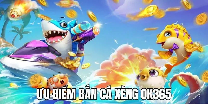 Ưu điểm tựa game bắn cá xèng OK365 sở hữu